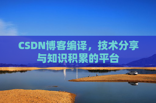 CSDN博客编译，技术分享与知识积累的平台
