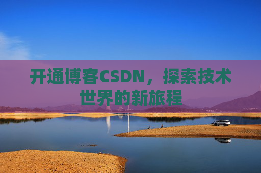 开通博客CSDN，探索技术世界的新旅程
