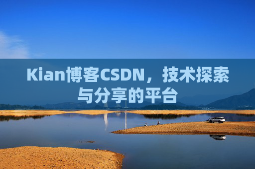 Kian博客CSDN，技术探索与分享的平台